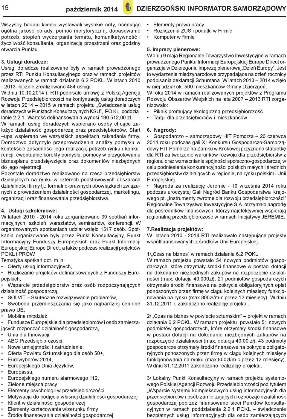 Usługi doradcze: Usługi doradcze realizowane były w ramach prowadzonego przez RTI Punktu Konsultacyjnego oraz w ramach projektów realizowanych w ramach działania 6.2 POKL.