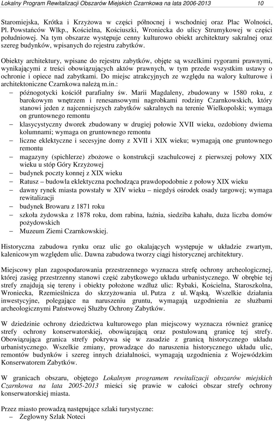 Na tym obszarze występuje cenny kulturowo obiekt architektury sakralnej oraz szereg budynków, wpisanych do rejestru zabytków.