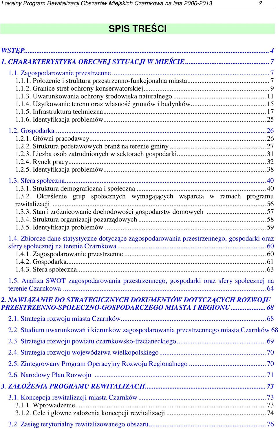 1.1.5. Infrastruktura techniczna... 17 1.1.6. Identyfikacja problemów... 25 1.2. Gospodarka... 26 1.2.1. Główni pracodawcy... 26 1.2.2. Struktura podstawowych branż na terenie gminy... 27 1.2.3.