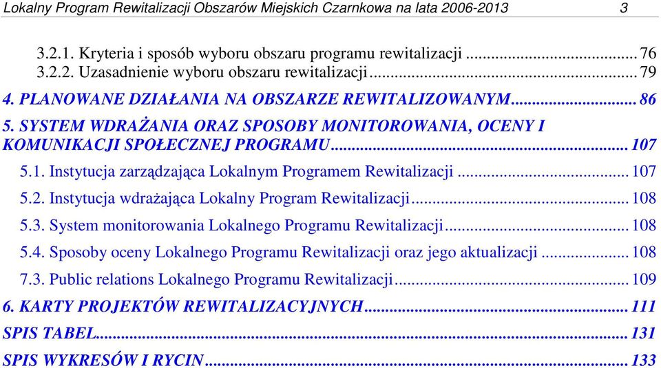 7 5.1. Instytucja zarządzająca Lokalnym Programem Rewitalizacji... 107 5.2. Instytucja wdrażająca Lokalny Program Rewitalizacji... 108 5.3. System monitorowania Lokalnego Programu Rewitalizacji.