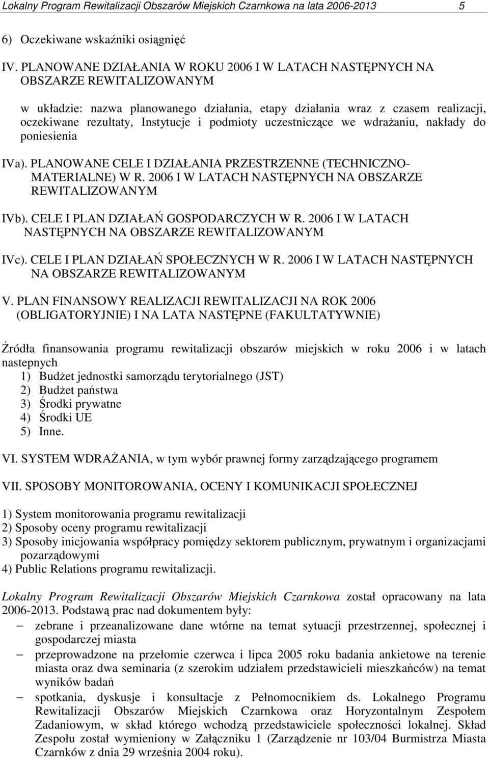 podmioty uczestniczące we wdrażaniu, nakłady do poniesienia IVa). PLANOWANE CELE I DZIAŁANIA PRZESTRZENNE (TECHNICZNO- MATERIALNE) W R. 2006 I W LATACH NASTĘPNYCH NA OBSZARZE REWITALIZOWANYM IVb).