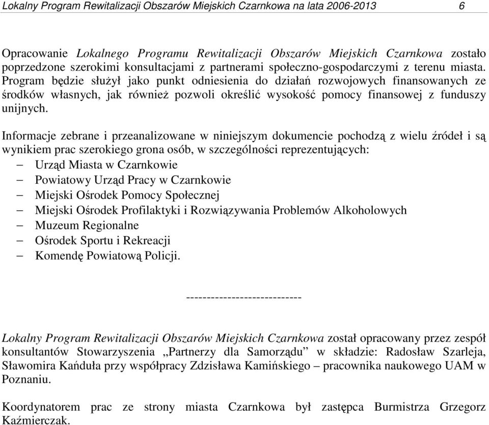 Program będzie służył jako punkt odniesienia do działań rozwojowych finansowanych ze środków własnych, jak również pozwoli określić wysokość pomocy finansowej z funduszy unijnych.