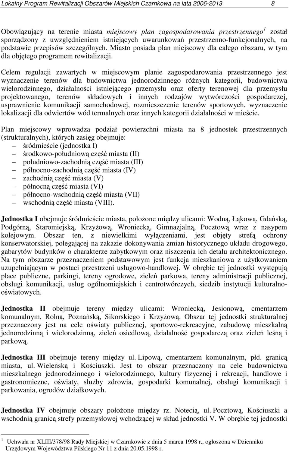 Celem regulacji zawartych w miejscowym planie zagospodarowania przestrzennego jest wyznaczenie terenów dla budownictwa jednorodzinnego różnych kategorii, budownictwa wielorodzinnego, działalności