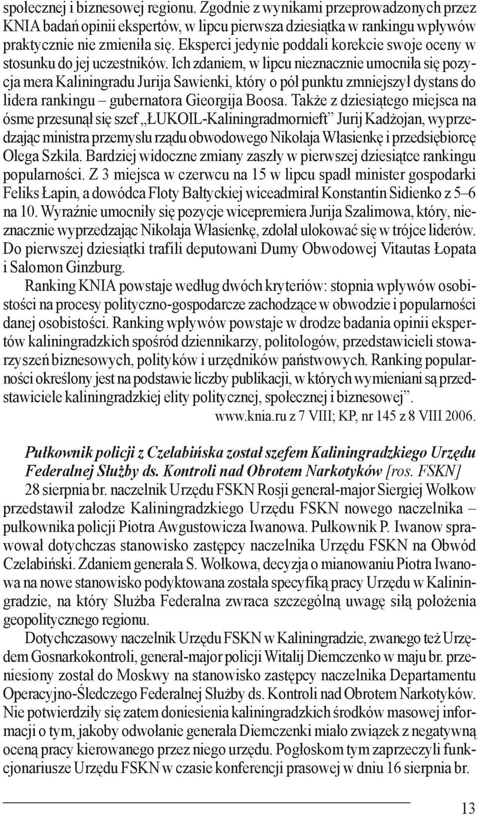 Ich zdaniem, w lipcu nieznacznie umocniła się pozycja mera Kaliningradu Jurija Sawienki, który o pół punktu zmniejszył dystans do lidera rankingu gubernatora Gieorgija Boosa.