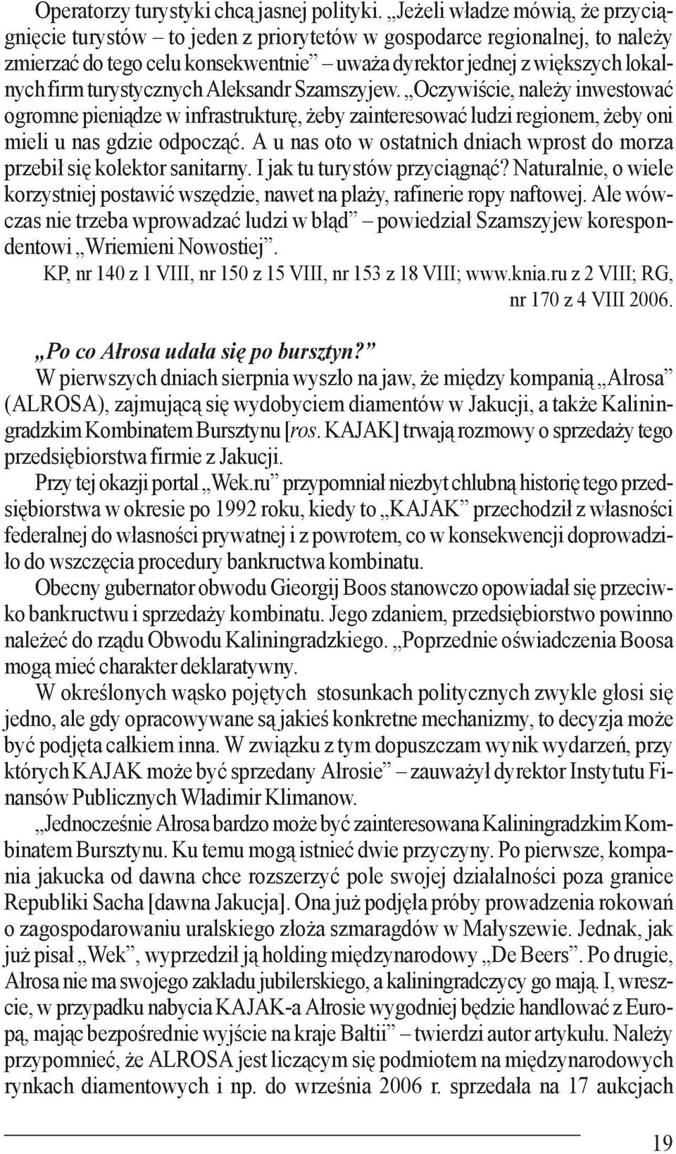 turystycznych Aleksandr Szamszyjew. Oczywiście, należy inwestować ogromne pieniądze w infrastrukturę, żeby zainteresować ludzi regionem, żeby oni mieli u nas gdzie odpocząć.