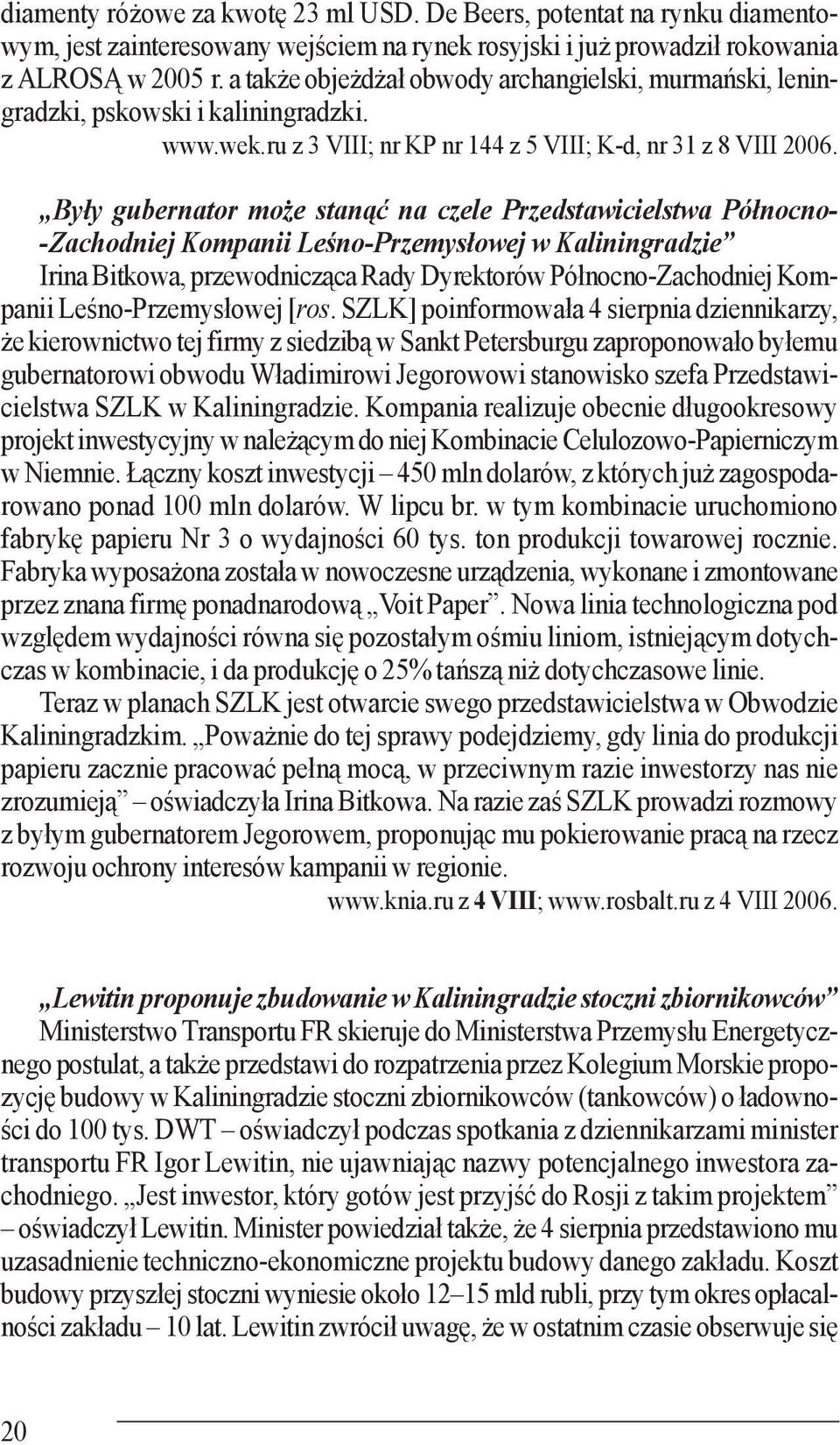 Były gubernator może stanąć na czele Przedstawicielstwa Północno- -Zachodniej Kompanii Leśno-Przemysłowej w Kaliningradzie Irina Bitkowa, przewodnicząca Rady Dyrektorów Północno-Zachodniej Kompanii