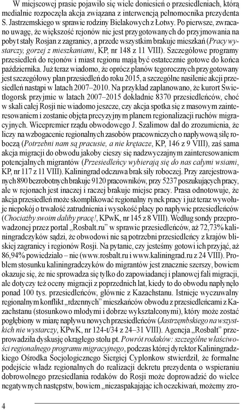 Po pierwsze, zwracano uwagę, że większość rejonów nie jest przygotowanych do przyjmowania na pobyt stały Rosjan z zagranicy, a przede wszystkim brakuje mieszkań (Pracy wystarczy, gorzej z