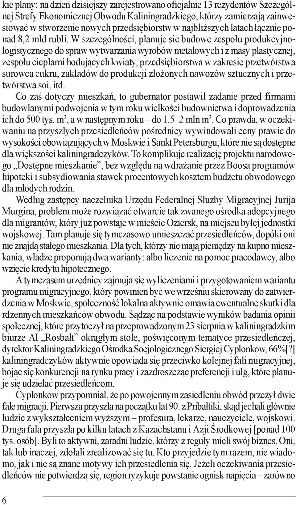 W szczególności, planuje się budowę zespołu produkcyjnologistycznego do spraw wytwarzania wyrobów metalowych i z masy plastycznej, zespołu cieplarni hodujących kwiaty, przedsiębiorstwa w zakresie