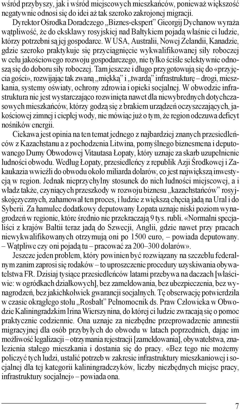 W USA, Australii, Nowej Zelandii, Kanadzie, gdzie szeroko praktykuje się przyciągnięcie wykwalifikowanej siły roboczej w celu jakościowego rozwoju gospodarczego, nie tylko ściśle selektywnie odnoszą