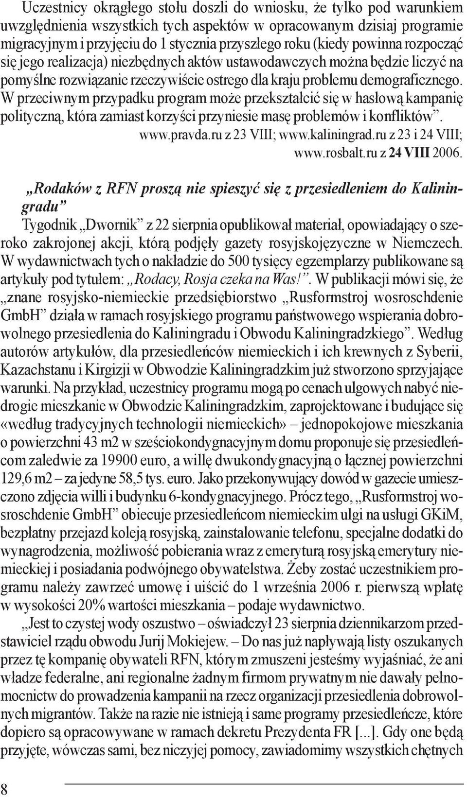 W przeciwnym przypadku program może przekształcić się w hasłową kampanię polityczną, która zamiast korzyści przyniesie masę problemów i konfliktów. www.pravda.ru z 23 VIII; www.kaliningrad.