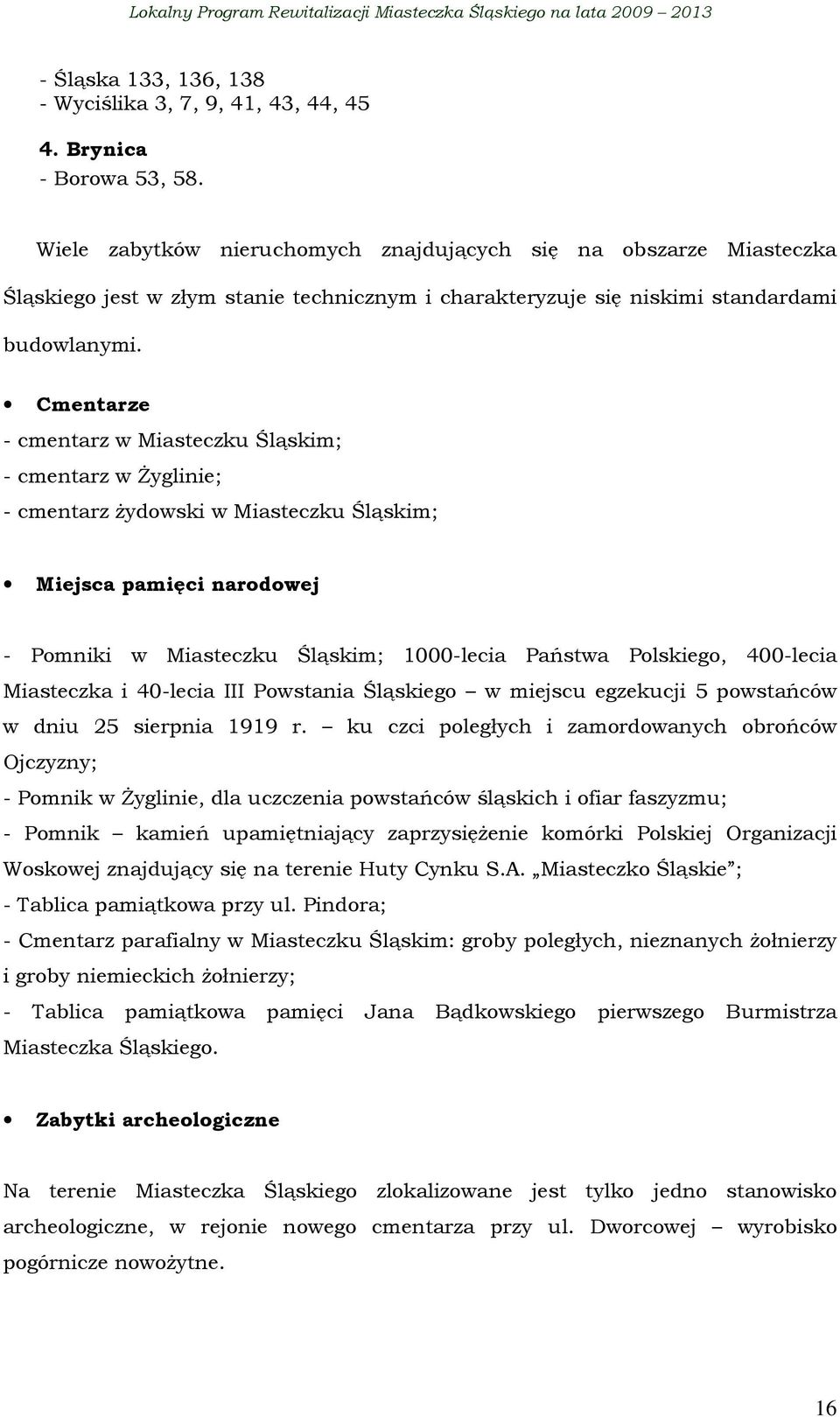 Cmentarze - cmentarz w Miasteczku Śląskim; - cmentarz w śyglinie; - cmentarz Ŝydowski w Miasteczku Śląskim; Miejsca pamięci narodowej - Pomniki w Miasteczku Śląskim; 1000-lecia Państwa Polskiego,