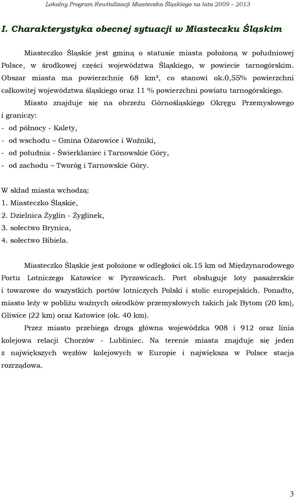 Miasto znajduje się na obrzeŝu Górnośląskiego Okręgu Przemysłowego i graniczy: - od północy - Kalety, - od wschodu Gmina OŜarowice i Woźniki, - od południa - Świerklaniec i Tarnowskie Góry, - od