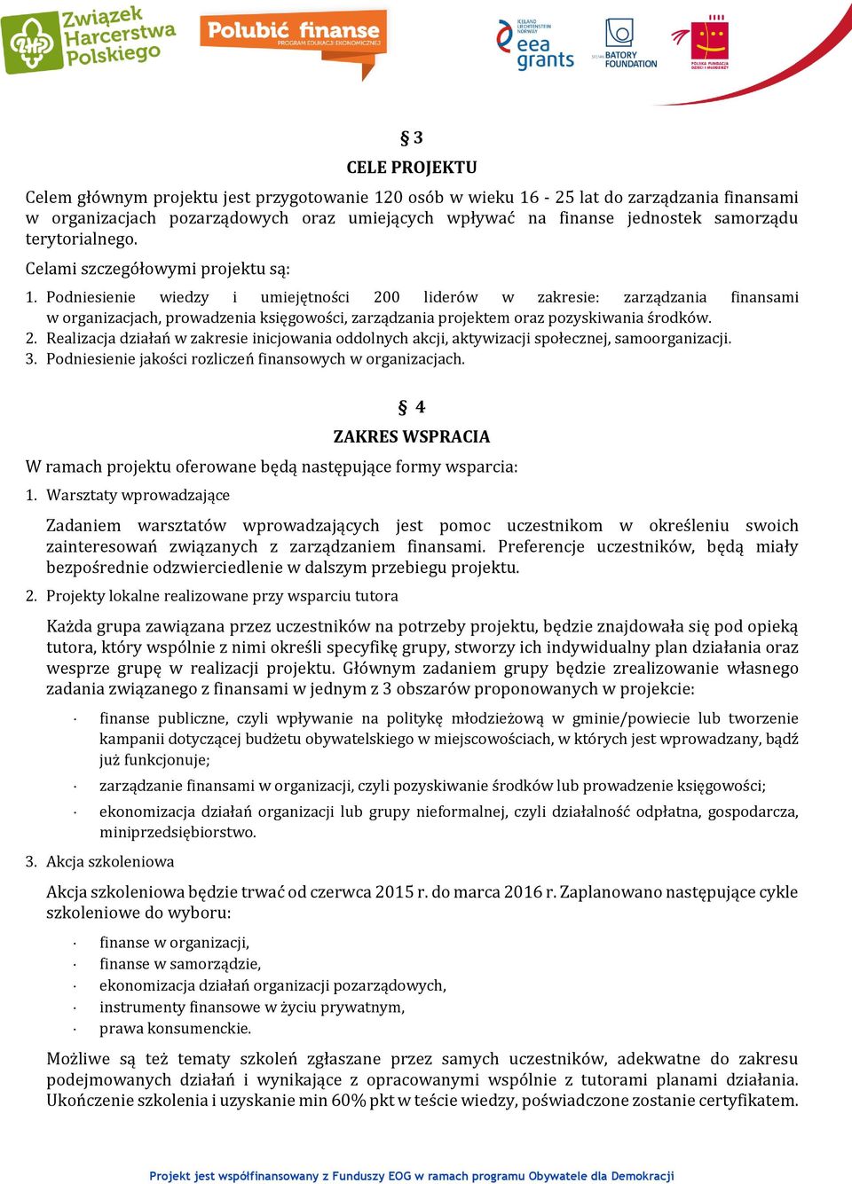 Podniesienie wiedzy i umiejętności 200 liderów w zakresie: zarządzania finansami w organizacjach, prowadzenia księgowości, zarządzania projektem oraz pozyskiwania środków. 2. Realizacja działań w zakresie inicjowania oddolnych akcji, aktywizacji społecznej, samoorganizacji.