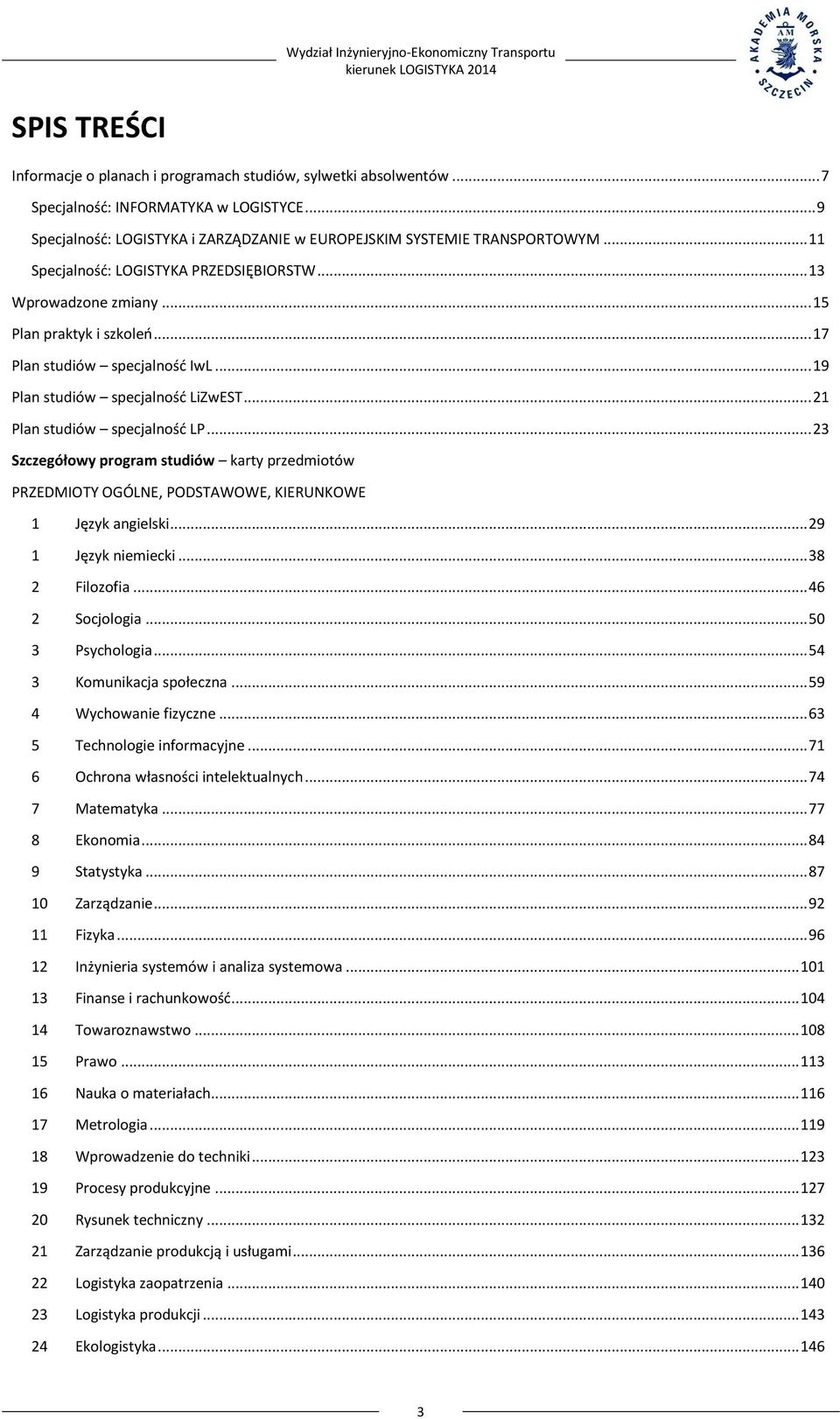 .. 21 Plan studiów specjalność LP... 23 Szczegółowy program studiów karty przedmiotów PRZEDMIOTY OGÓLNE, PODSTAWOWE, KIERUNKOWE 1 Język angielski... 29 1 Język niemiecki... 38 2 Filozofia.