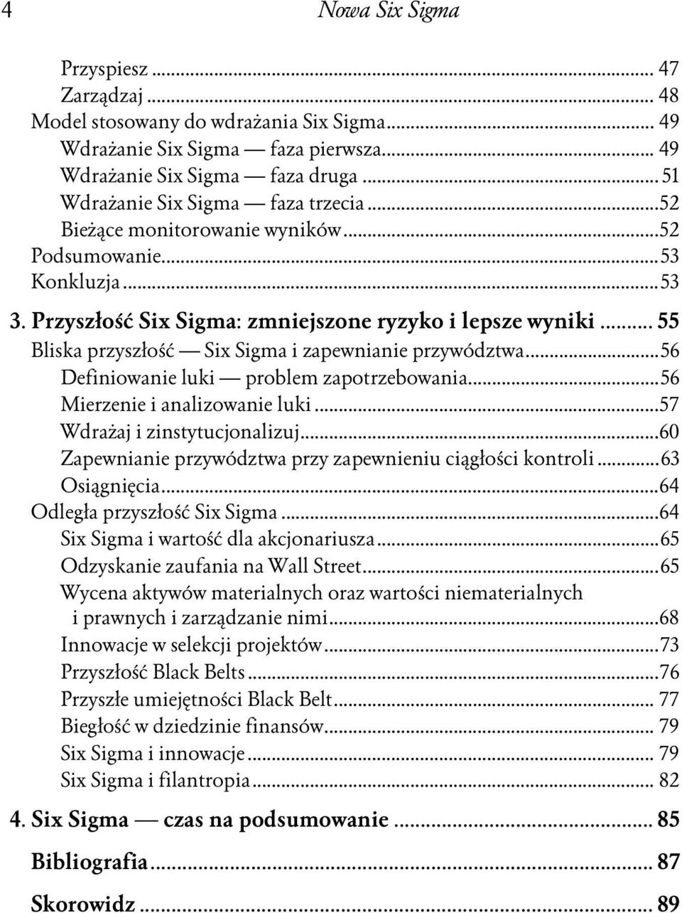 .. 55 Bliska przyszłość Six Sigma i zapewnianie przywództwa...56 Definiowanie luki problem zapotrzebowania...56 Mierzenie i analizowanie luki...x...57 Wdrażaj i zinstytucjonalizuj...x...60 Zapewnianie przywództwa przy zapewnieniu ciągłości kontroli.