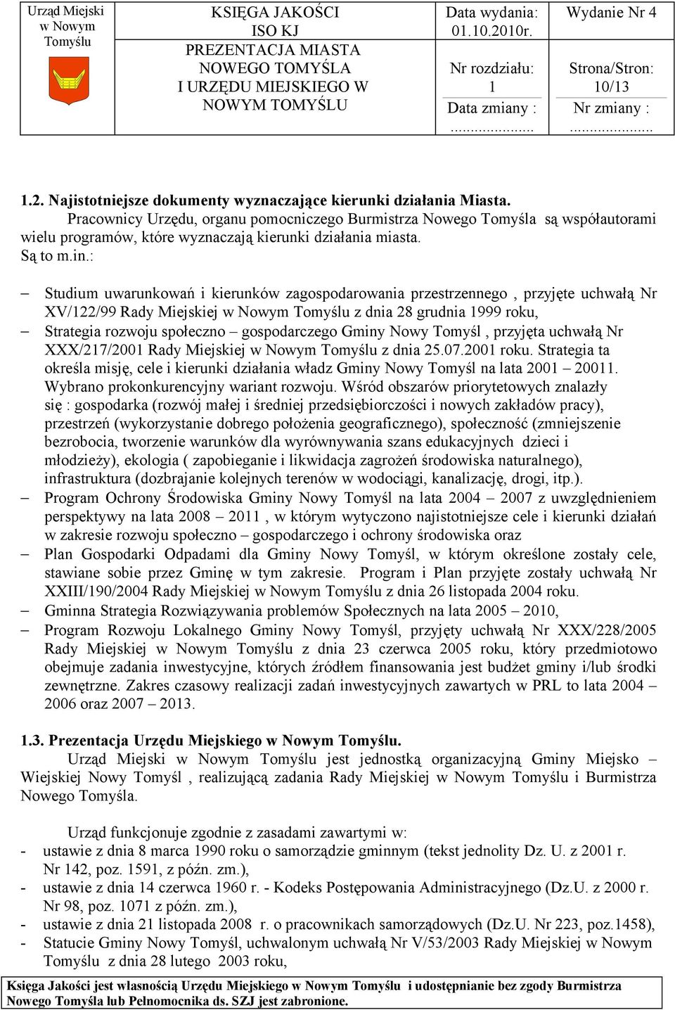 : Studium uwarunkowań i kierunków zagospodarowania przestrzennego, przyjęte uchwałą Nr XV/22/99 Rady Miejskiej z dnia 28 grudnia 999 roku, Strategia rozwoju społeczno gospodarczego Gminy Nowy Tomyśl,