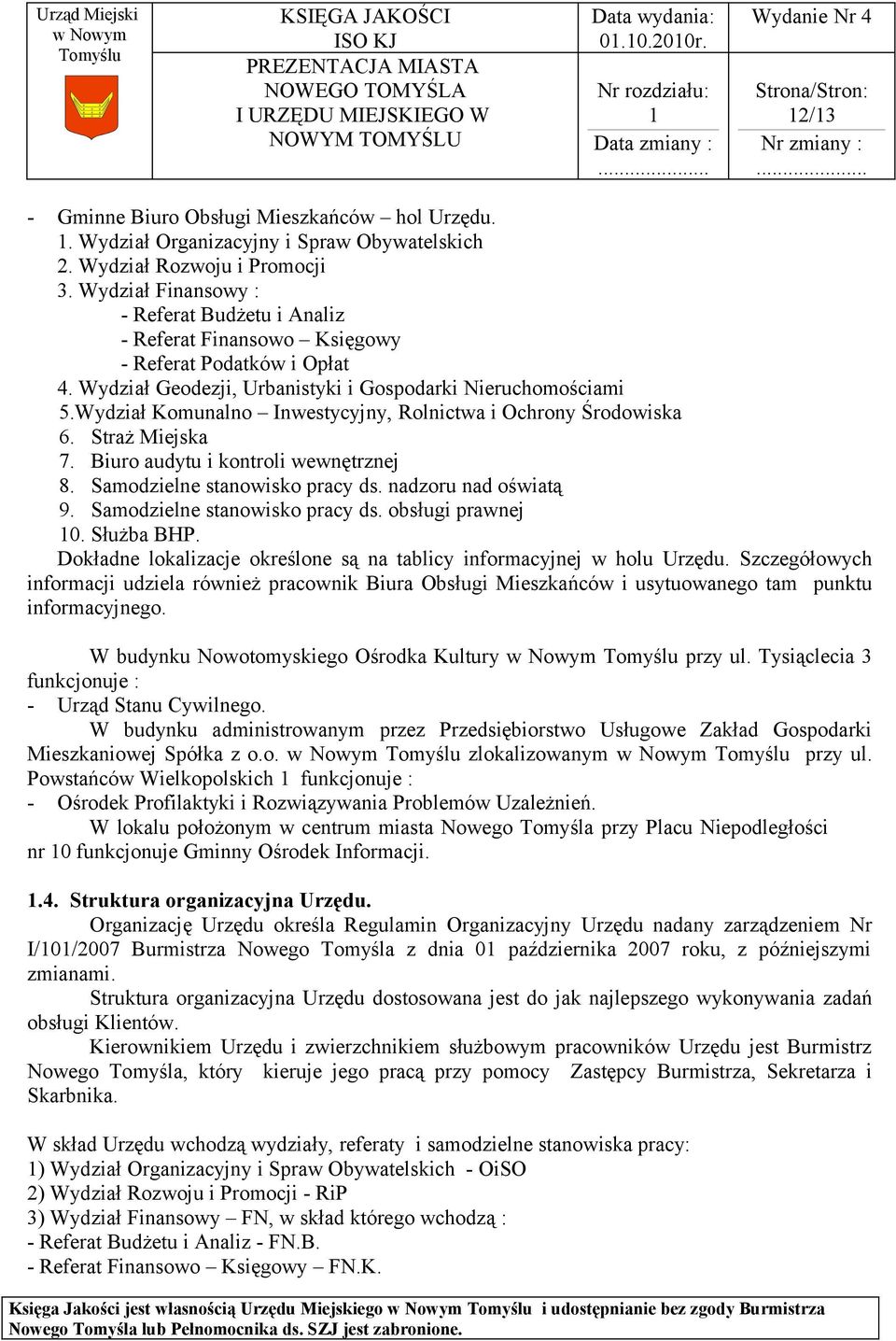 Wydział Komunalno Inwestycyjny, Rolnictwa i Ochrony Środowiska 6. Straż Miejska 7. Biuro audytu i kontroli wewnętrznej 8. Samodzielne stanowisko pracy ds. nadzoru nad oświatą 9.