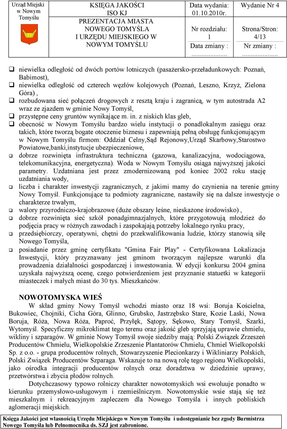 sieć połączeń drogowych z resztą kraju i zagranicą, w tym autostrada A2 wraz ze zjazdem w gminie Nowy Tomyśl, przystępne ceny gruntów wynikające m. in.