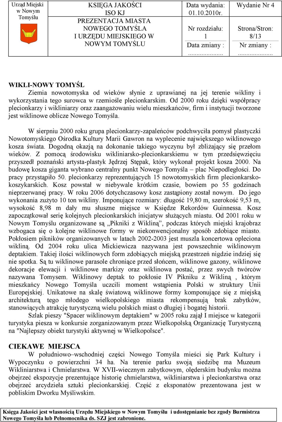 W sierpniu 2000 roku grupa plecionkarzy-zapaleńców podchwyciła pomysł plastyczki Nowotomyskiego Ośrodka Kultury Marii Gawron na wyplecenie największego wiklinowego kosza świata.