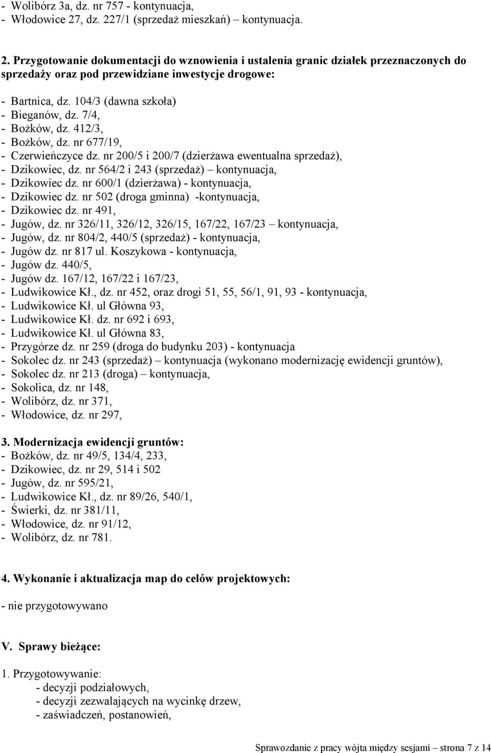 104/3 (dawna szkoła) - Bieganów, dz. 7/4, - Bożków, dz. 412/3, - Bożków, dz. nr 677/19, - Czerwieńczyce dz. nr 200/5 i 200/7 (dzierżawa ewentualna sprzedaż), - Dzikowiec, dz.