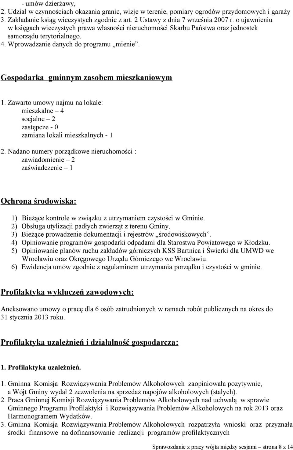 Gospodarka gminnym zasobem mieszkaniowym 1. Zawarto umowy najmu na lokale: mieszkalne 4 socjalne 2 zastępcze - 0 zamiana lokali mieszkalnych - 1 2.