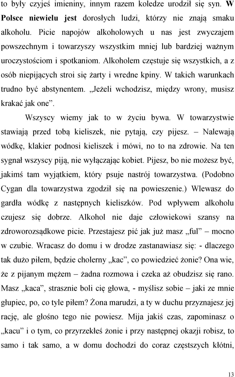 Alkoholem częstuje się wszystkich, a z osób niepijących stroi się żarty i wredne kpiny. W takich warunkach trudno być abstynentem. Jeżeli wchodzisz, między wrony, musisz krakać jak one.