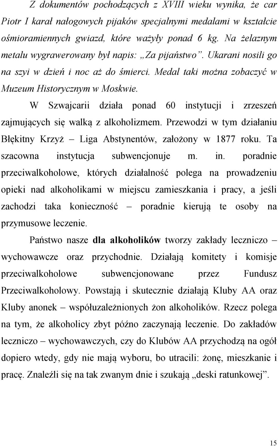 W Szwajcarii działa ponad 60 instytucji i zrzeszeń zajmujących się walką z alkoholizmem. Przewodzi w tym działaniu Błękitny Krzyż Liga Abstynentów, założony w 1877 roku.