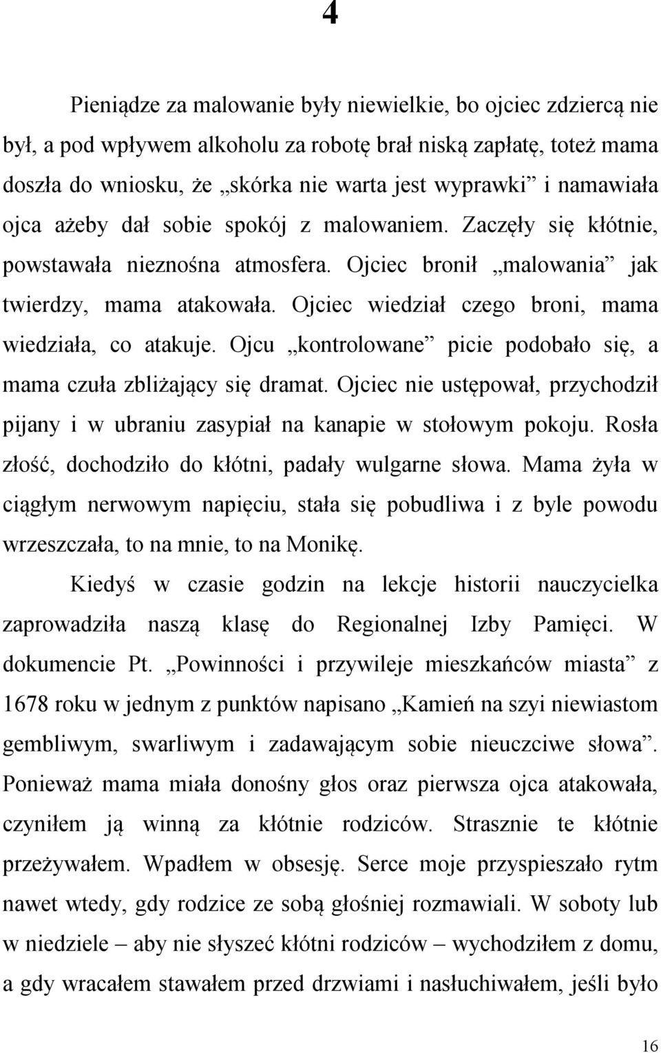 Ojciec wiedział czego broni, mama wiedziała, co atakuje. Ojcu kontrolowane picie podobało się, a mama czuła zbliżający się dramat.