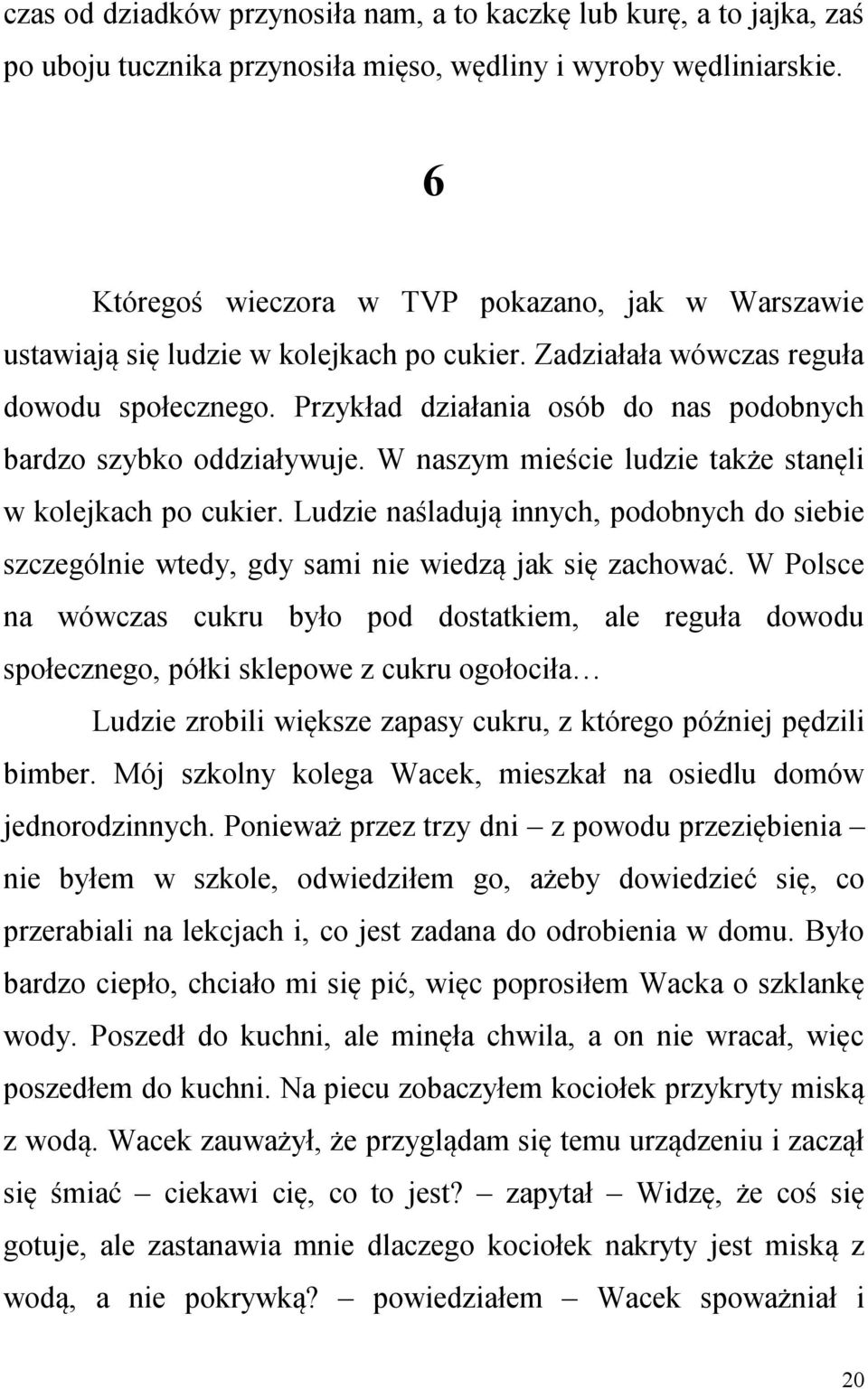 Przykład działania osób do nas podobnych bardzo szybko oddziaływuje. W naszym mieście ludzie także stanęli w kolejkach po cukier.