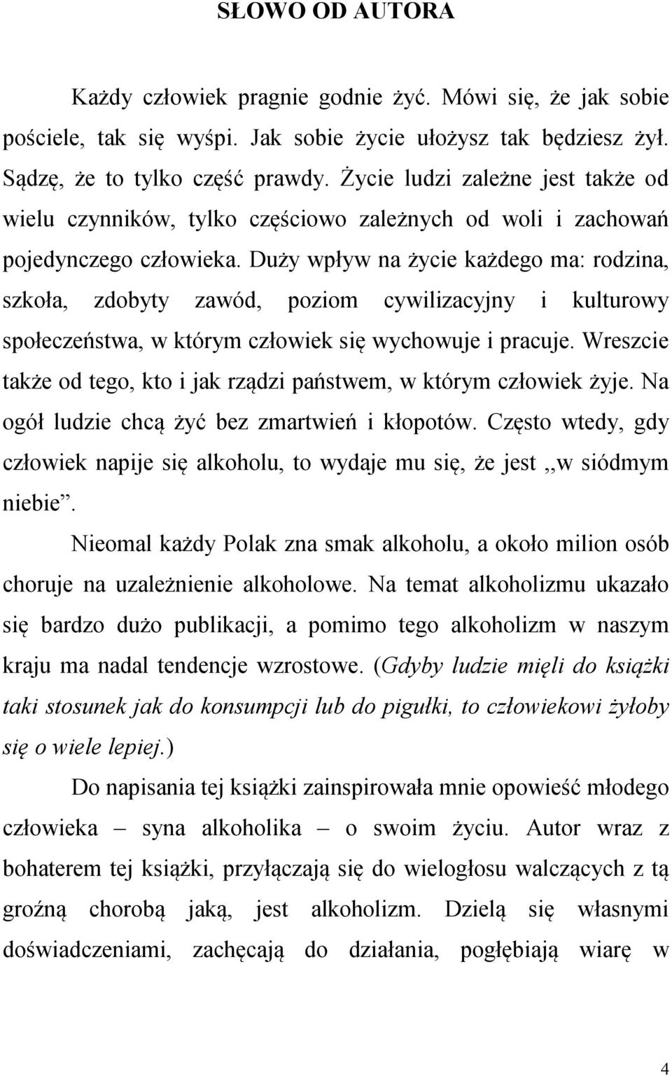 Duży wpływ na życie każdego ma: rodzina, szkoła, zdobyty zawód, poziom cywilizacyjny i kulturowy społeczeństwa, w którym człowiek się wychowuje i pracuje.