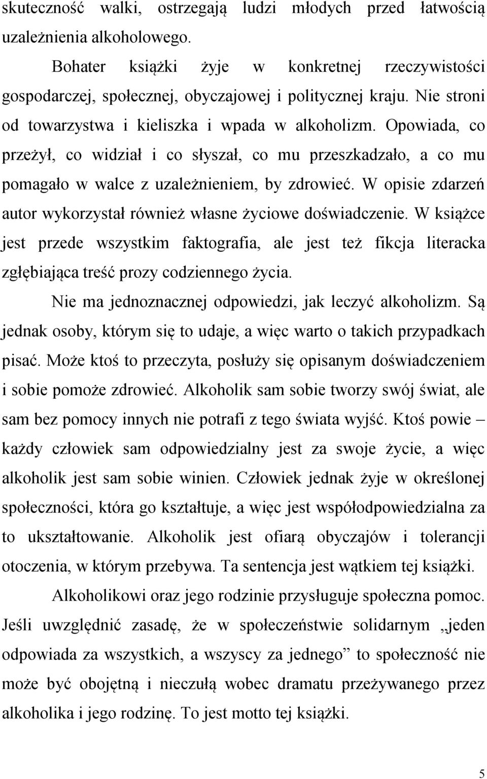 W opisie zdarzeń autor wykorzystał również własne życiowe doświadczenie. W książce jest przede wszystkim faktografia, ale jest też fikcja literacka zgłębiająca treść prozy codziennego życia.