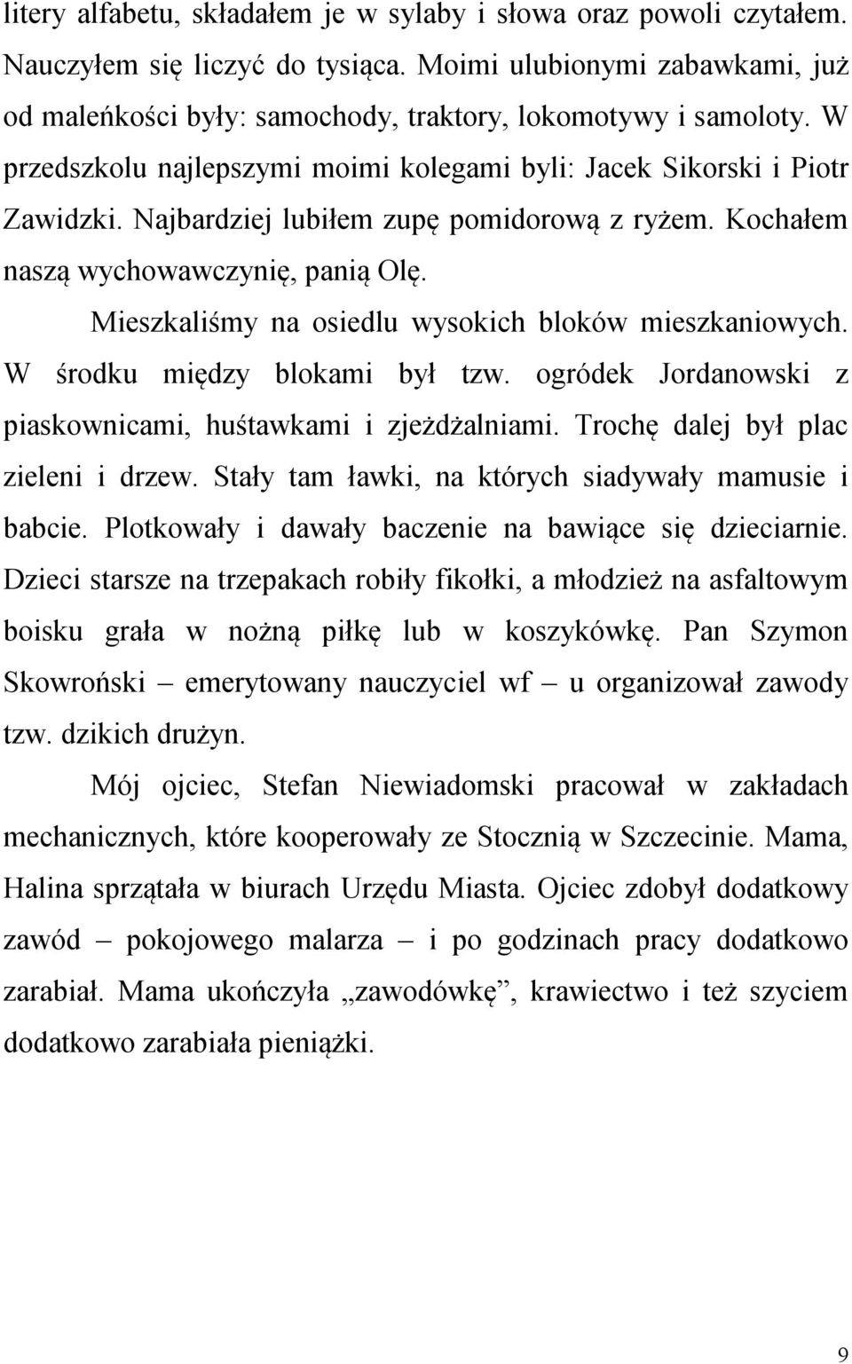 Mieszkaliśmy na osiedlu wysokich bloków mieszkaniowych. W środku między blokami był tzw. ogródek Jordanowski z piaskownicami, huśtawkami i zjeżdżalniami. Trochę dalej był plac zieleni i drzew.