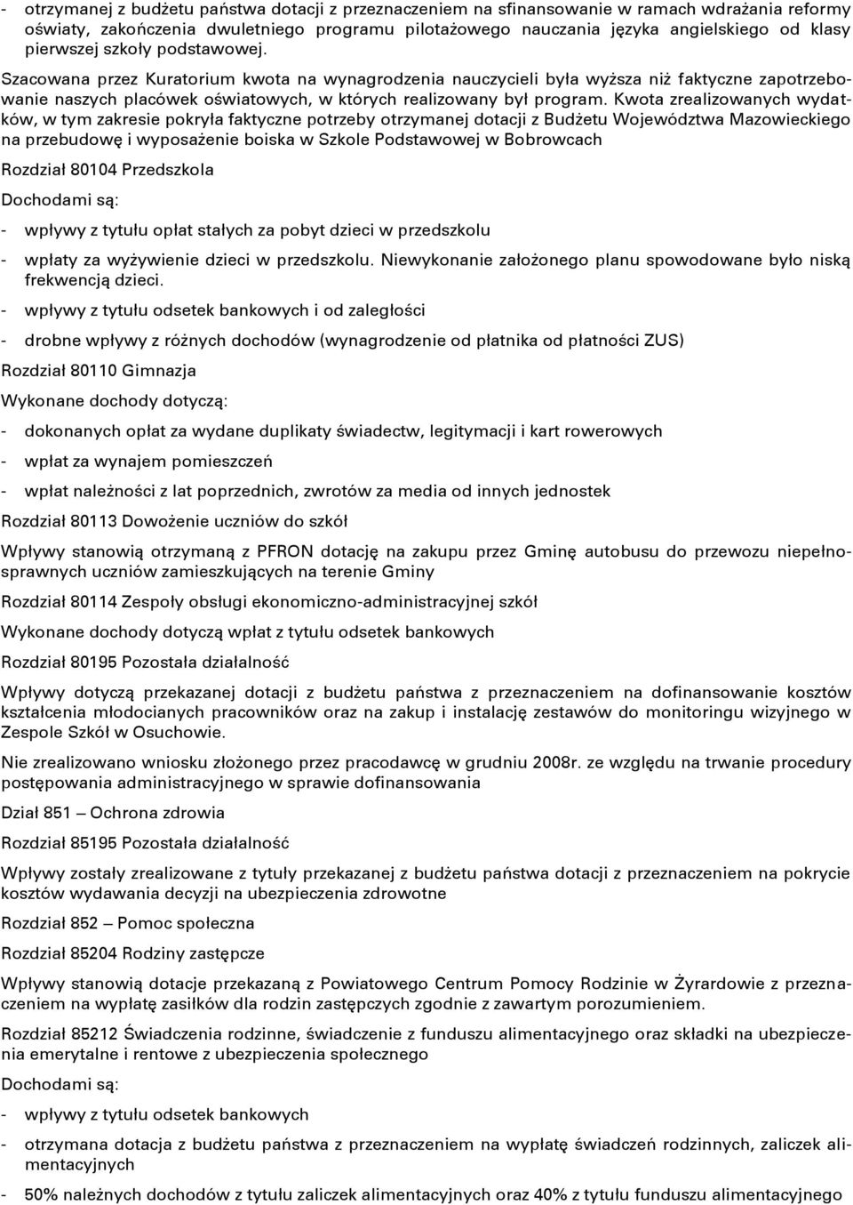 Kwota zrealizowanych wydatków, w tym zakresie pokryła faktyczne potrzeby otrzymanej dotacji z Budżetu Województwa Mazowieckiego na przebudowę i wyposażenie boiska w Szkole Podstawowej w Bobrowcach