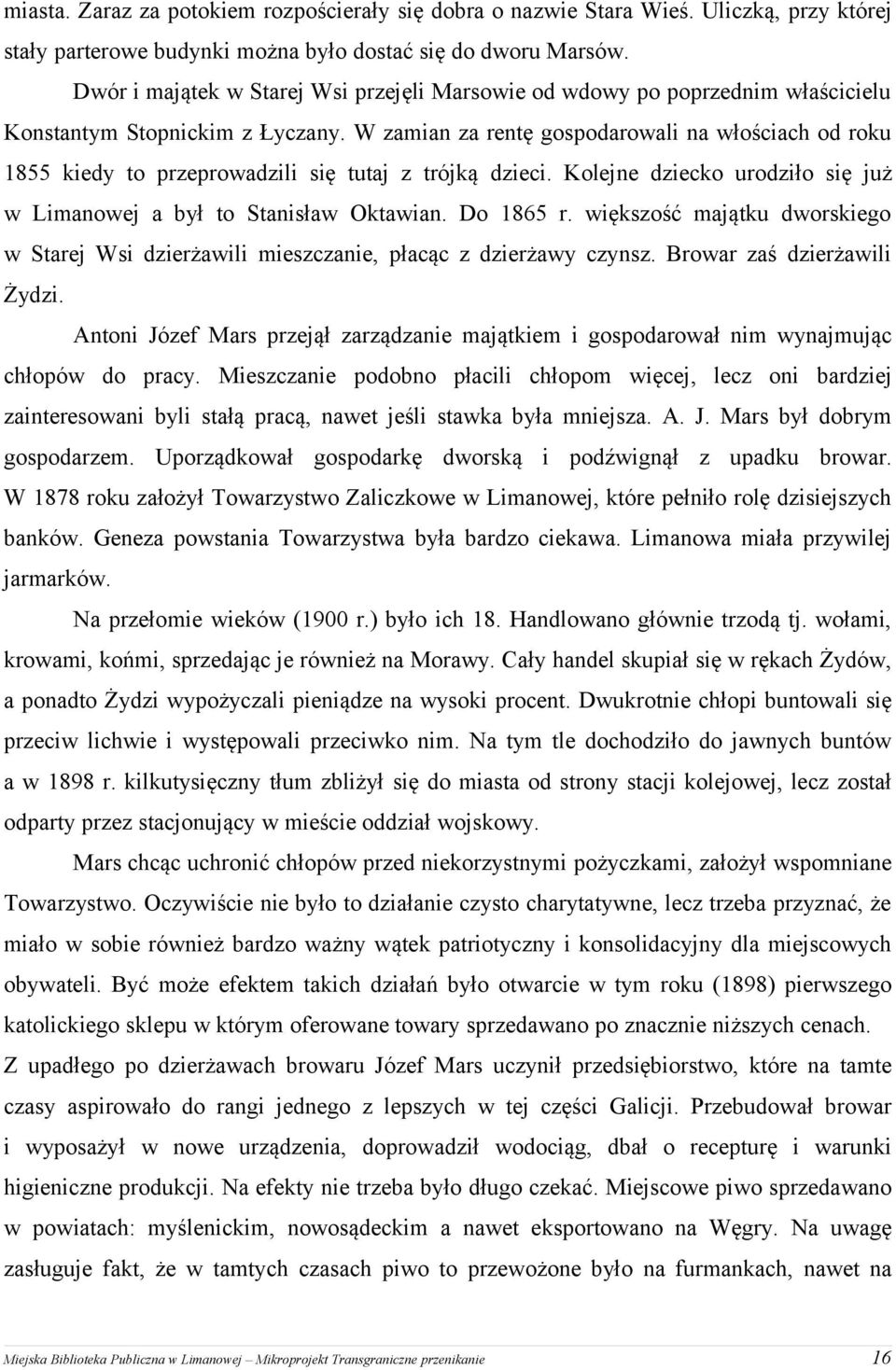 W zamian za rentę gospodarowali na włościach od roku 1855 kiedy to przeprowadzili się tutaj z trójką dzieci. Kolejne dziecko urodziło się już w Limanowej a był to Stanisław Oktawian. Do 1865 r.