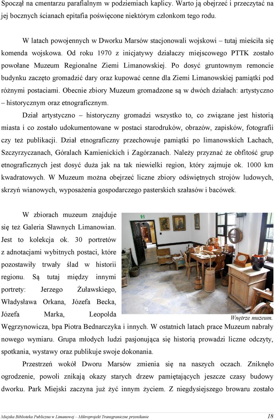 Od roku 1970 z inicjatywy działaczy miejscowego PTTK zostało powołane Muzeum Regionalne Ziemi Limanowskiej.