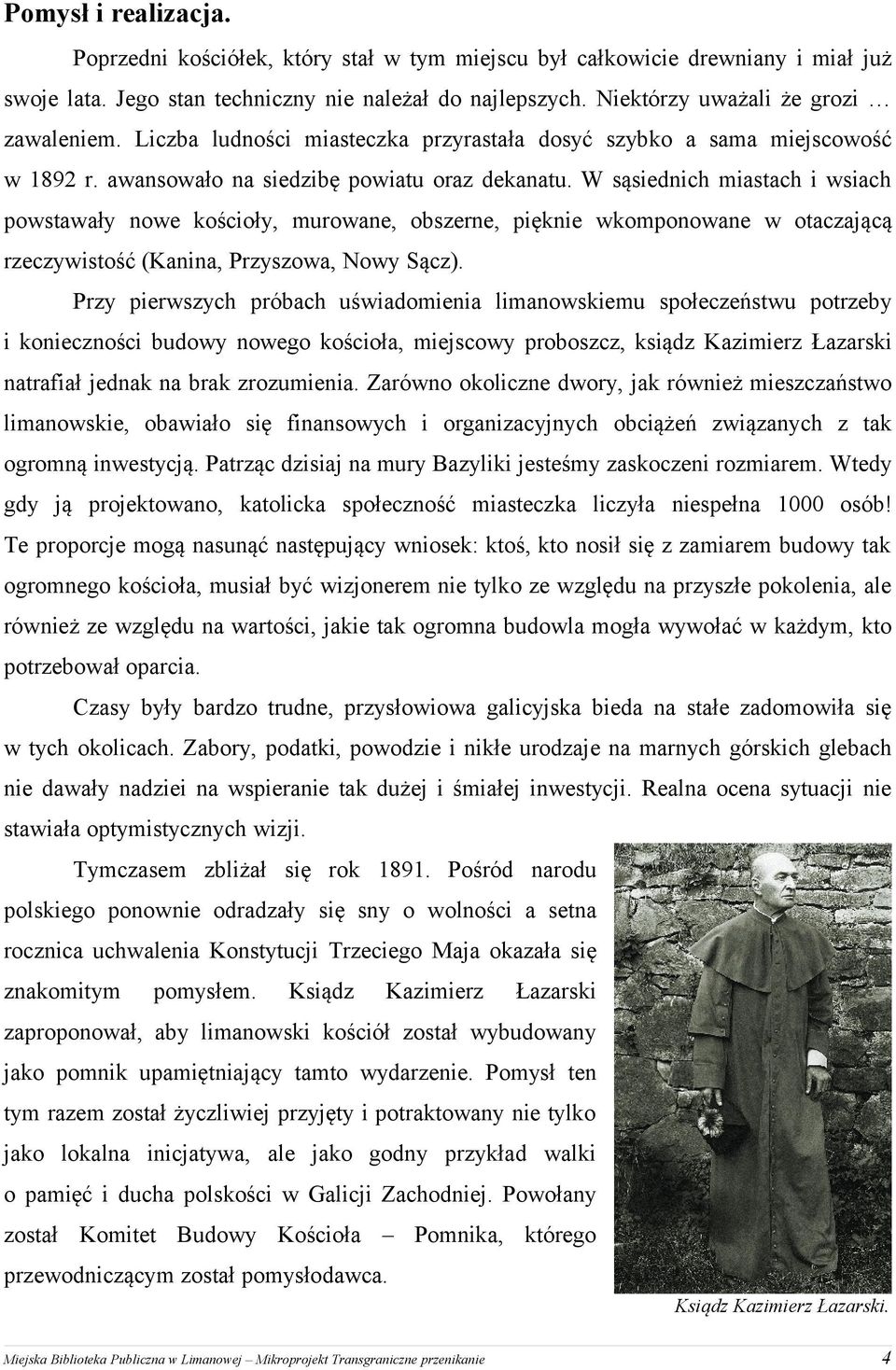 W sąsiednich miastach i wsiach powstawały nowe kościoły, murowane, obszerne, pięknie wkomponowane w otaczającą rzeczywistość (Kanina, Przyszowa, Nowy Sącz).