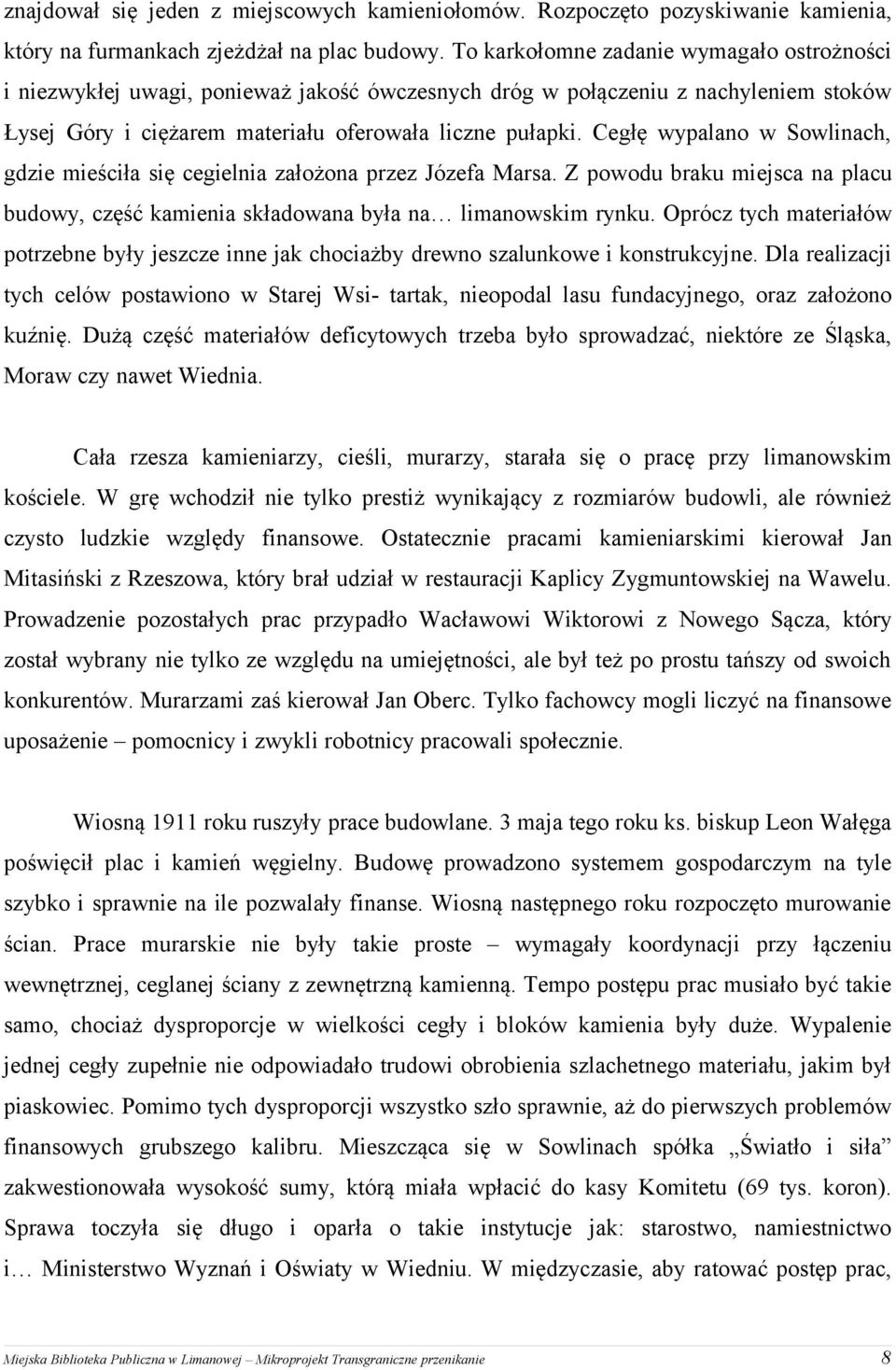 Cegłę wypalano w Sowlinach, gdzie mieściła się cegielnia założona przez Józefa Marsa. Z powodu braku miejsca na placu budowy, część kamienia składowana była na limanowskim rynku.