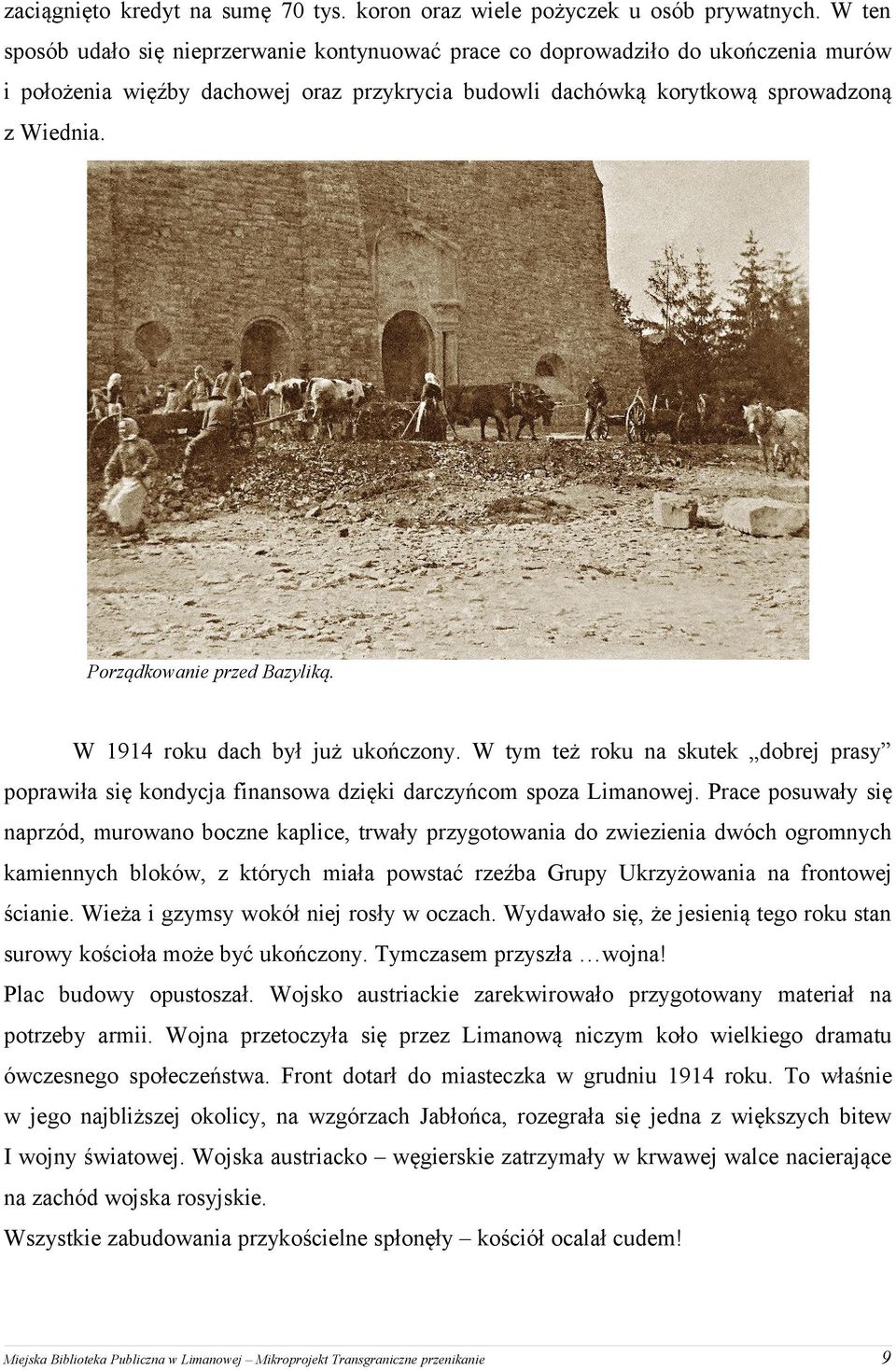 Porządkowanie przed Bazyliką. W 1914 roku dach był już ukończony. W tym też roku na skutek dobrej prasy poprawiła się kondycja finansowa dzięki darczyńcom spoza Limanowej.