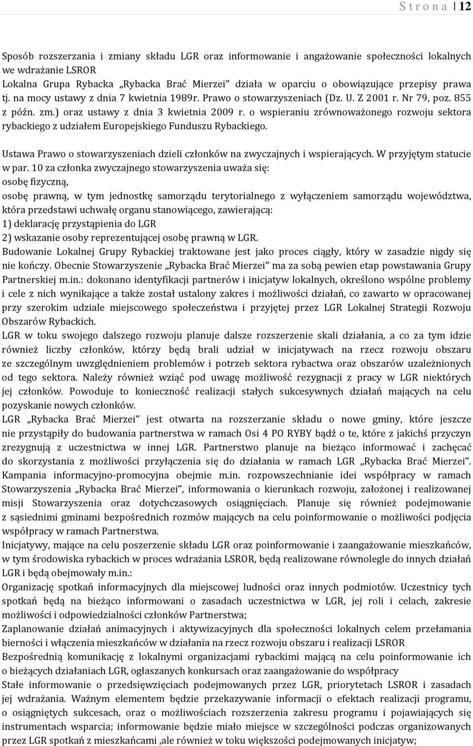 o wspieraniu zrównoważonego rozwoju sektora rybackiego z udziałem Europejskiego Funduszu Rybackiego. Ustawa Prawo o stowarzyszeniach dzieli członków na zwyczajnych i wspierających.