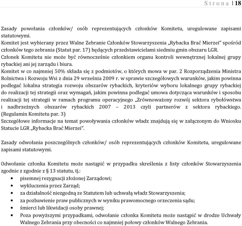 Członek Komitetu nie może być równocześnie członkiem organu kontroli wewnętrznej lokalnej grupy rybackiej ani jej zarządu i biura.