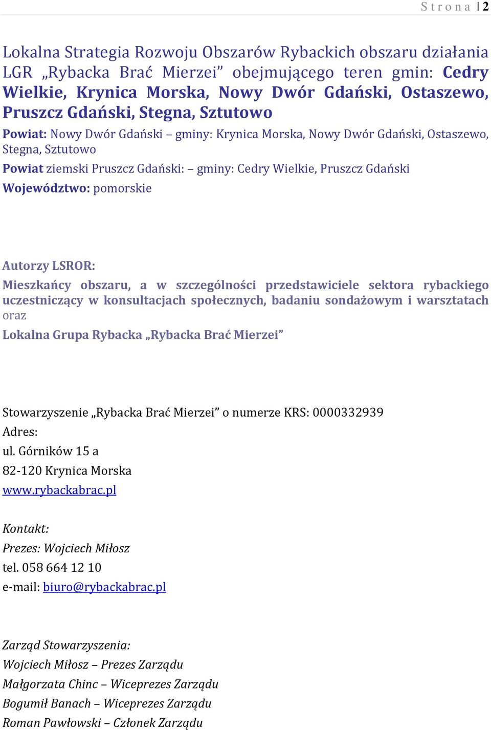 Województwo: pomorskie Autorzy LSROR: Mieszkańcy obszaru, a w szczególności przedstawiciele sektora rybackiego uczestniczący w konsultacjach społecznych, badaniu sondażowym i warsztatach oraz Lokalna