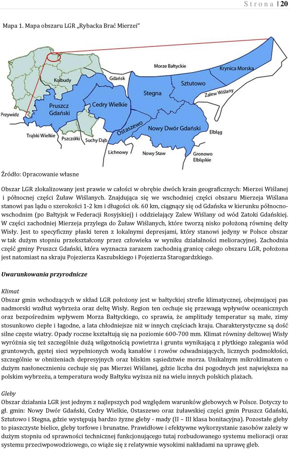 Wiślanych. Znajdująca się we wschodniej części obszaru Mierzeja Wiślana stanowi pas lądu o szerokości 1-2 km i długości ok.