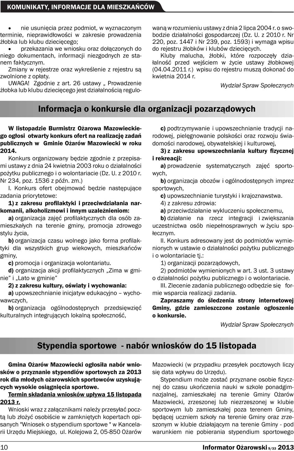 26 ustawy Prowadzenie żłobka lub klubu dziecięcego jest działalnością regulowaną w rozumieniu ustawy z dnia 2 lipca 2004 r. o swobodzie działalności gospodarczej (Dz. U. z 2010 r. Nr 220, poz.