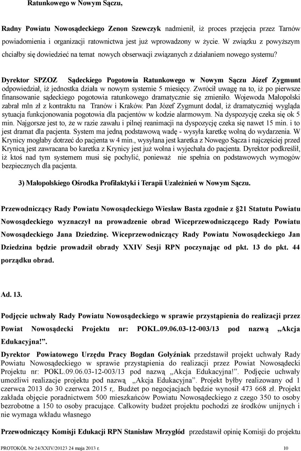 Dyrektor SPZOZ Sądeckiego Pogotowia Ratunkowego w Nowym Sączu Józef Zygmunt odpowiedział, iż jednostka działa w nowym systemie 5 miesięcy.