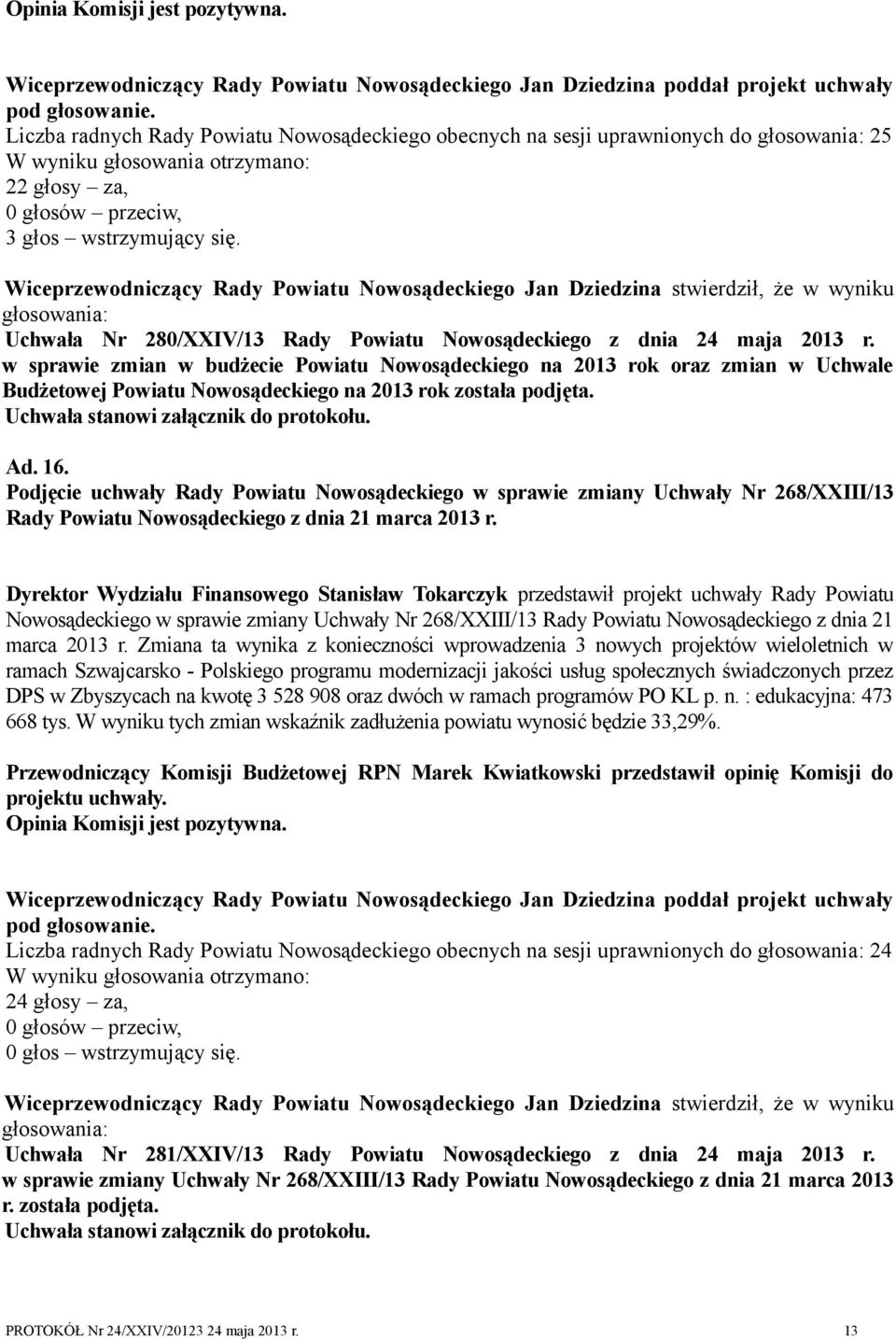 Wiceprzewodniczący Rady Powiatu Nowosądeckiego Jan Dziedzina stwierdził, że w wyniku głosowania: Uchwała Nr 280/XXIV/13 Rady Powiatu Nowosądeckiego z dnia 24 maja 2013 r.