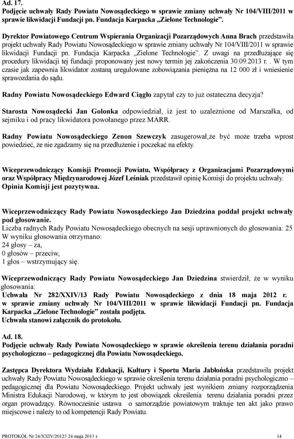 Fundacji pn. Fundacja Karpacka Zielone Technologie. Z uwagi na przedłużające się procedury likwidacji tej fundacji proponowany jest nowy termin jej zakończenia 30.09.2013 r.