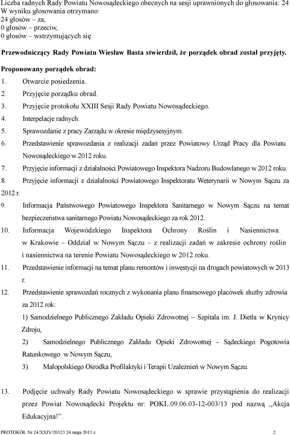 Sprawozdanie z pracy Zarządu w okresie międzysesyjnym. 6. Przedstawienie sprawozdania z realizacji zadań przez Powiatowy Urząd Pracy dla Powiatu Nowosądeckiego w 2012 roku. 7.