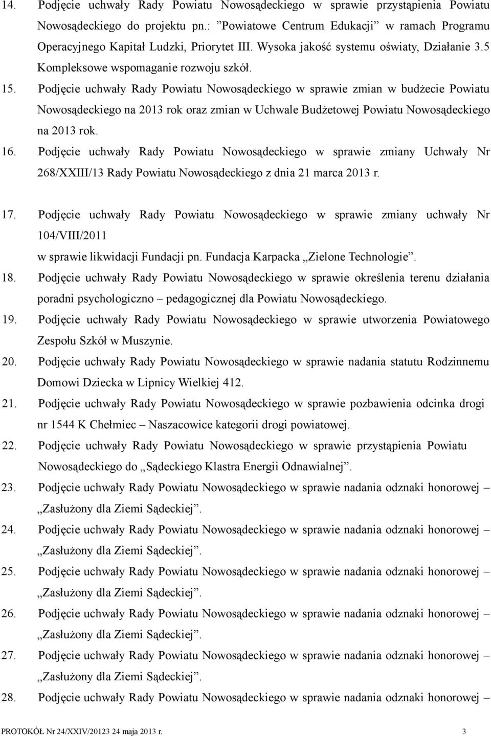 Podjęcie uchwały Rady Powiatu Nowosądeckiego w sprawie zmian w budżecie Powiatu Nowosądeckiego na 2013 rok oraz zmian w Uchwale Budżetowej Powiatu Nowosądeckiego na 2013 rok. 16.