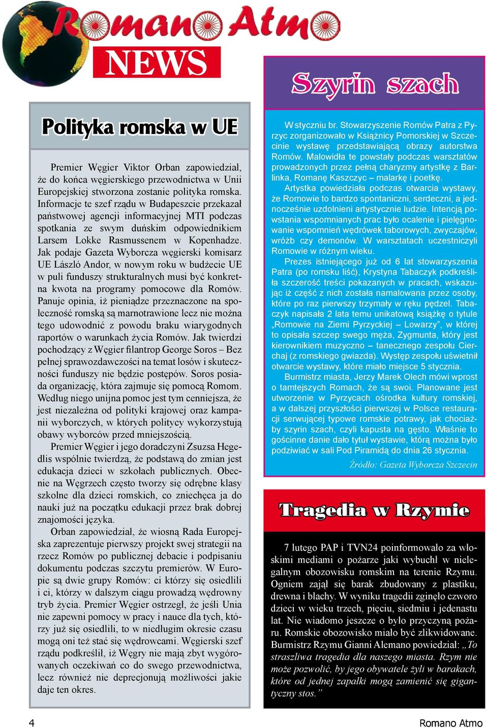 Jak podaje Gazeta Wyborcza węgierski komisarz UE László Andor, w nowym roku w budżecie UE w puli funduszy strukturalnych musi być konkretna kwota na programy pomocowe dla Romów.