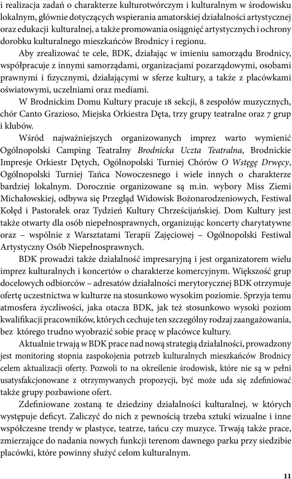 Aby zrealizować te cele, BDK, działając w imieniu samorządu Brodnicy, współpracuje z innymi samorządami, organizacjami pozarządowymi, osobami prawnymi i fizycznymi, działającymi w sferze kultury, a